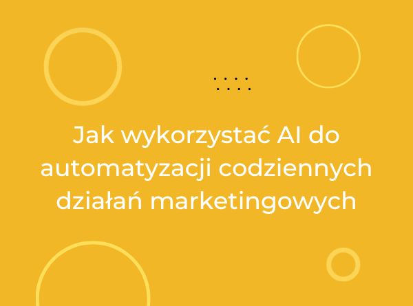 Jak wykorzystać AI do automatyzacji codziennych działań marketingowych