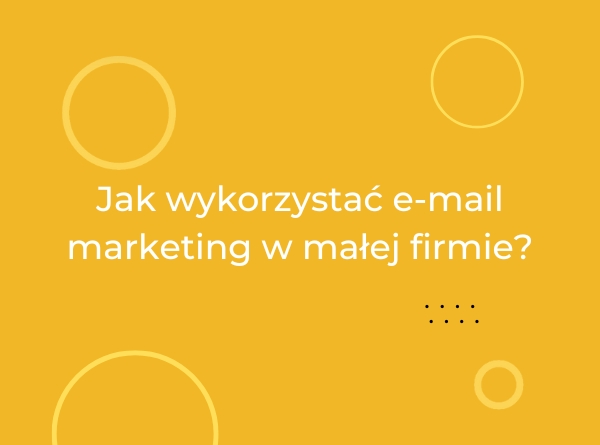 Jak wykorzystać e-mail marketing w małej firmie?